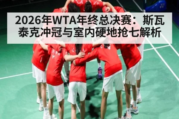 2026年WTA年终总决赛：斯瓦泰克冲冠与室内硬地抢七解析 | kaiyun